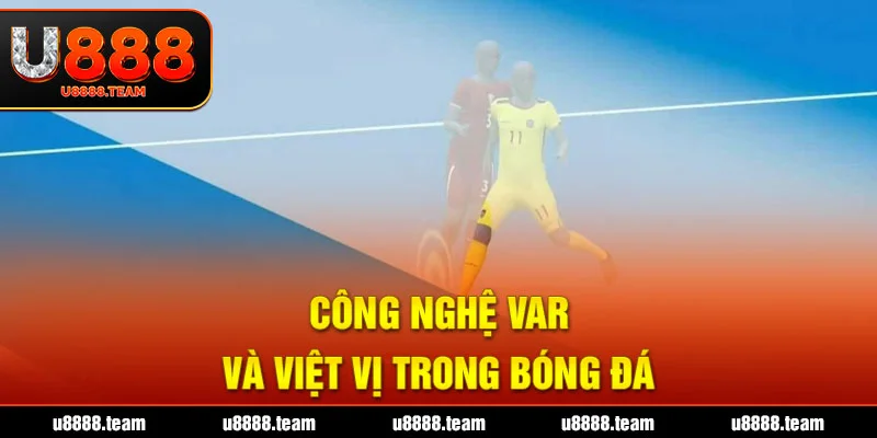 Công nghệ var và việt vị trong bóng đá