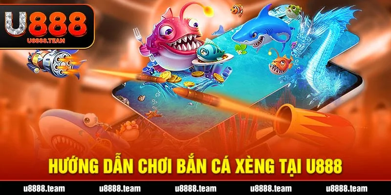 Hướng dẫn chơi bắn cá Xèng tại U888