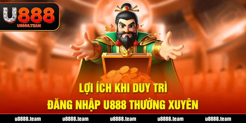 Lợi ích khi duy trì đăng nhập U888 thường xuyên
