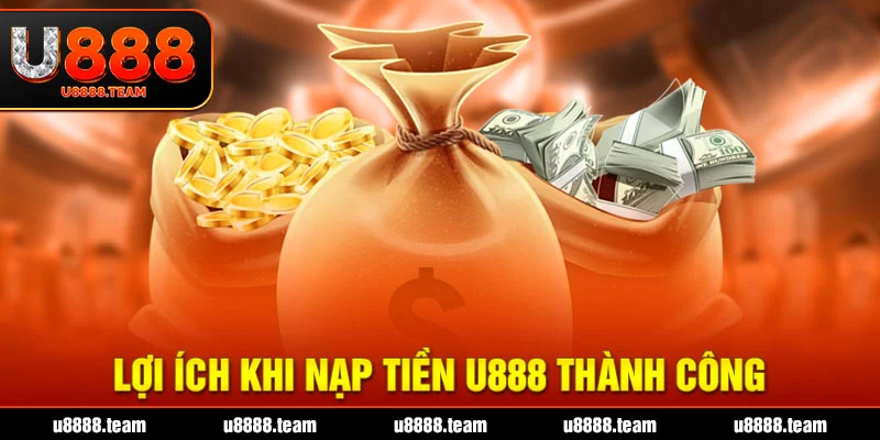 Lợi ích khi nạp tiền U888 thành công
