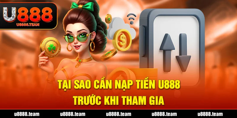 Tại sao cần nạp tiền U888 trước khi tham gia